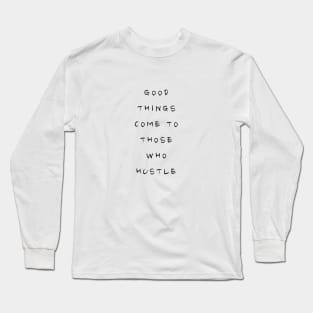 GOOD THINGS COME TO THOSE WHO HUSTLE Minimalist Black Typography Long Sleeve T-Shirt